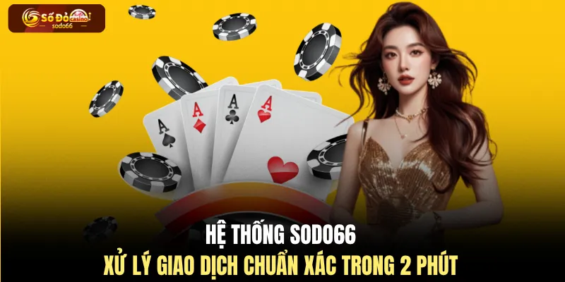 Hệ thống SODO66 xử lý giao dịch chuẩn xác trong 2 phút